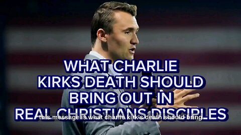 Message after Charlie Kirks Death: What Charlie Kirks death should bring out in Real Christians