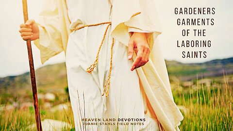 Heaven Land Devotions - Gardeners Garments of The Laboring Saints