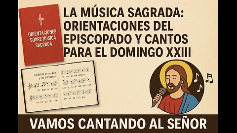 La Música Sagrada: Orientaciones del Episcopado y Cantos para el Domingo XXIII