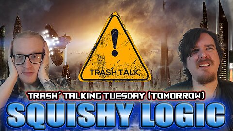 Trash talkin' Tuesday (on a Monday) | Squishy Logic