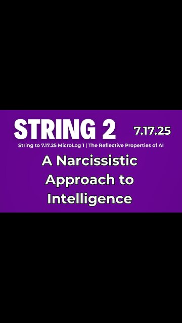 String 2 to 7.17.25 MicroLog 1 | The Reflective Properties of AI | A Narcissistic Approach to Intelligence
