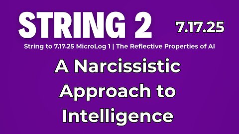 String 2 to 7.17.25 MicroLog 1 | The Reflective Properties of AI | A Narcissistic Approach to Intelligence