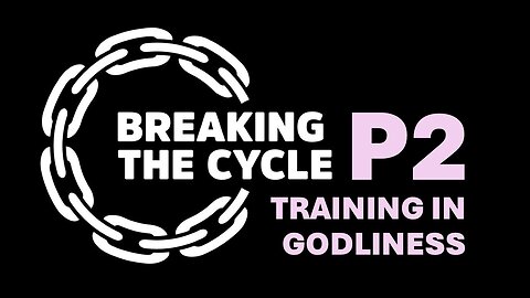 Breaking the Cycle – Part 2: Training for Godliness