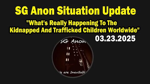 SG Anon Mar 23: "What's Really Happening To The Kidnapped And Trafficked Children Worldwide"