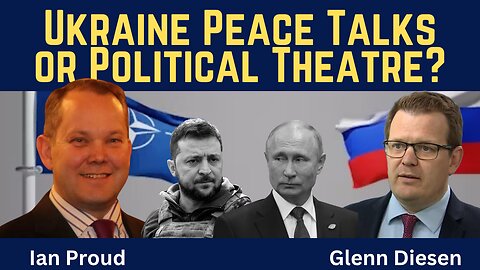 Ian Proud: Ukraine Peace Talks or Political Theatre?