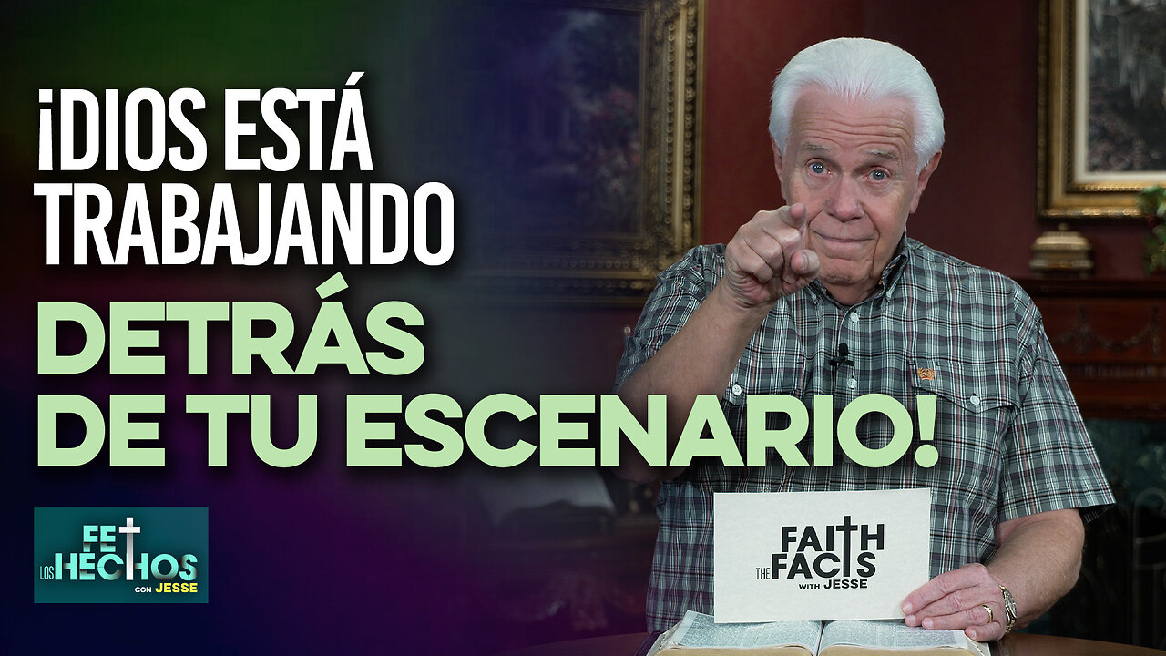 FE LOS HECHOS CON JESSE: ¡DIOS ESTÁ TRABAJANDO DETRÁS DE TU ESCENARIO!