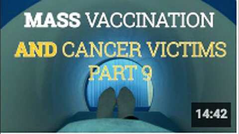 "Part 9: Mass Vaccination and Cancer Victims"