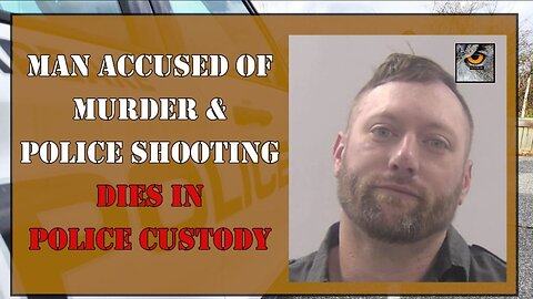 Murder & Police Shooter Suspect Dies in Police Custody