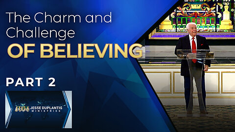 The Charm And Challenge Of Believing, Part 2