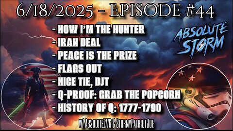Absolute Storm Ep 44 6/18/25 10pm EST Hunting|Iran Deal|Ties|QProof|QReview