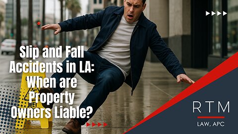Slip and Fall Accidents in LA: When are Property Owners Liable?