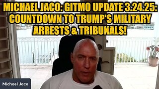 Michael Jaco: GITMO Update 3.24.25 - Countdown to Trump's Military Arrests & Tribunals!