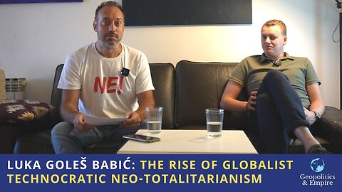 Luka Goleš Babić: The Rise of Globalist Technocratic Neo-Totalitarianism