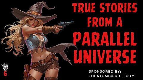 TRUE STORIES FROM A PARALLEL UNIVERSE - EP #6