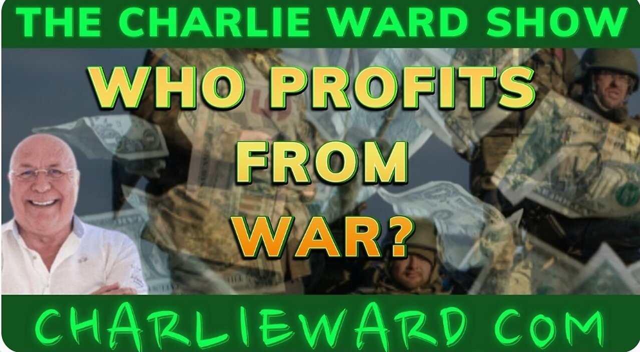 WHO PROFIT FROM WARS? WITH CHARLIE WARD.