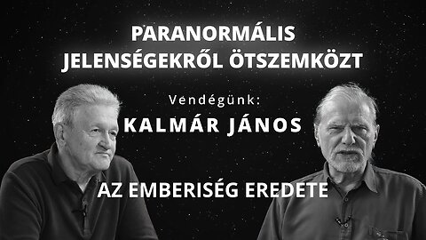 PARANORMÁLIS JELENSÉGEKRŐL ÖTSZEMKÖZT - AZ EMBERISÉG EREDETE - Vendégünk: Kalmár János