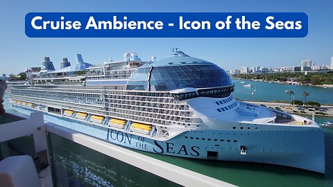 CRUISE AMBIENCE/ASMR - Icon of the Seas Departing PortMiami