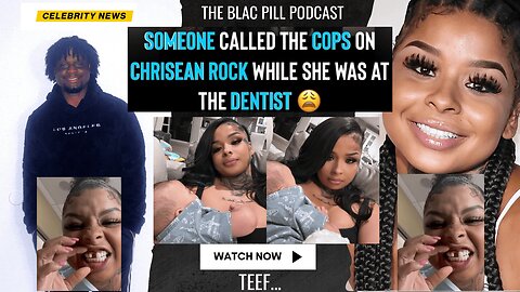 Someone called the COPS on Chrisean Rock while she was at the Dentist