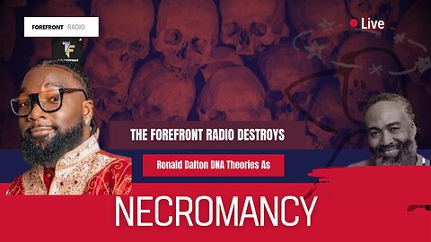 THE FOREFRONT RADIO DESTROYS RONALD DALTON DNA THEORIES AS NECROMANCY