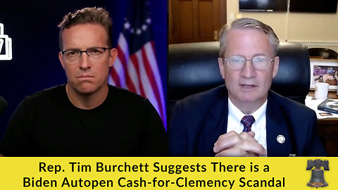 Rep. Tim Burchett Suggests There is a Biden Autopen Cash-for-Clemency Scandal