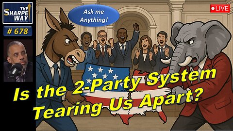 Sharpe Way No. 678!🔴Is the 2-Party System Tearing Us Apart? 🇺🇸 LIVE Ask Me Anything!