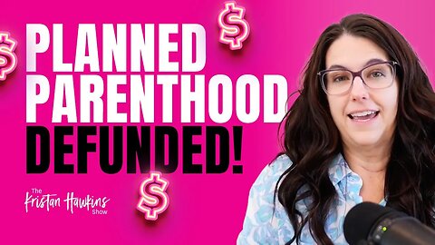 It’s Law: Planned Parenthood Defunded - For Now... Here’s How We Win For Good | Ep.31