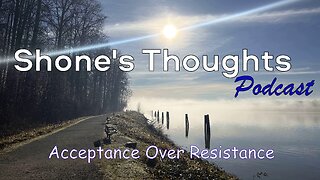 💭 Shone’s Thoughts | Acceptance Over Resistance | Raising Collective Consciousness 🌎✨