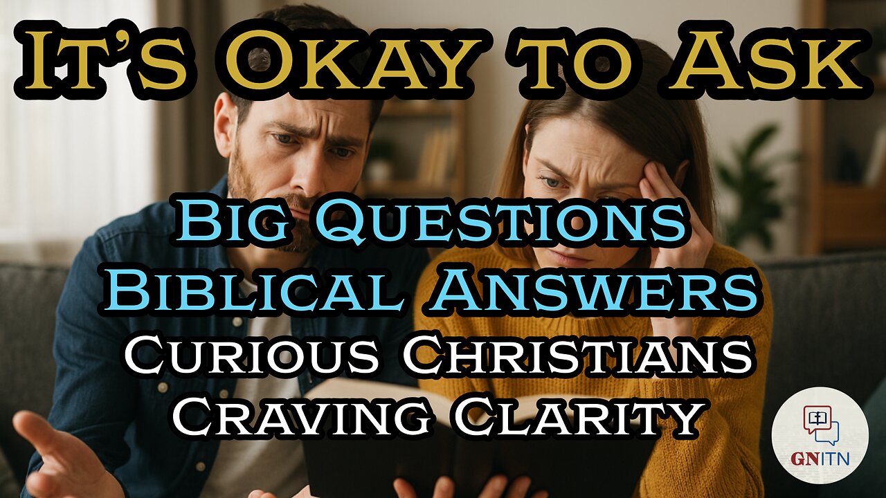GNITN It’s Okay to Ask - Big Questions, Biblical Answers week five: Curious Christians Craving Clarity