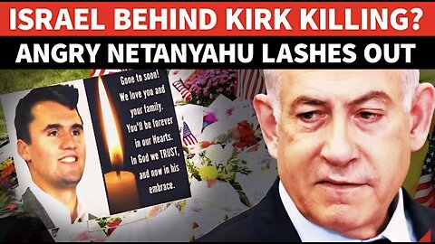 Israel Funded Kirk Killing? Netanyahu Loses Cool, Rejects Assassination Conspiracy