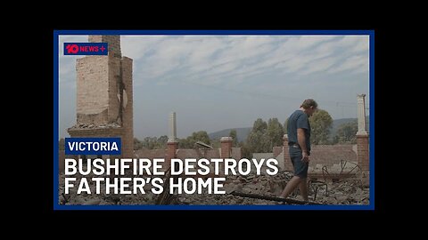 Victoria Bushfires Father Of Two Left With Nothing After Blaze Destroys Home 10 News+