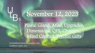 11-12-25 Pineal Gland, Atlas, Upgrades, Dimensions, QFS, Change, Mind Control, Psychic Gifts