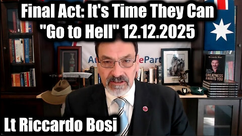 Riccardo Bosi: Final Act 12.12.25 - It's Time They Can "Go to Hell"