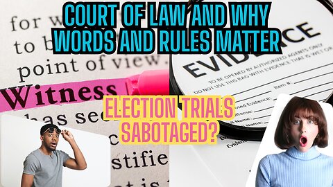 Election Trials Sabotaged? Court of Law and Why Words and Rules Matter!