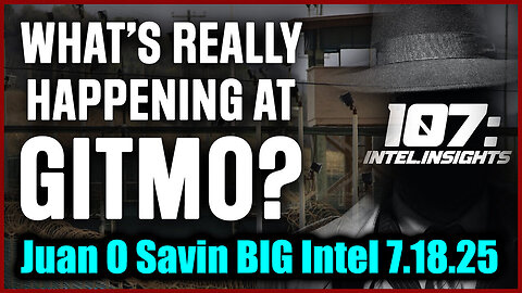 NEWS 7.18.25 UPDATE! - JUAN O' SAVIN - What's Really Happening at GITMO?