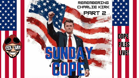Cope Files Live - Sunday Afternoon Cope. Remembering Charlie Kirk. Part 2