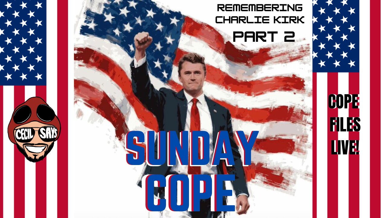 Cope Files Live - Sunday Afternoon Cope. Remembering Charlie Kirk. Part 2