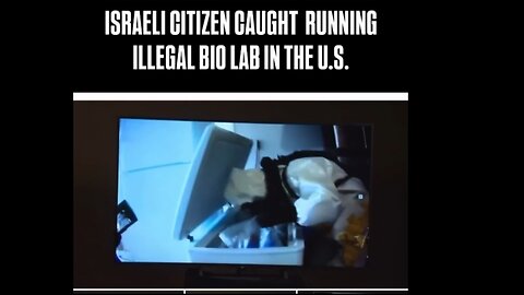 ISRAELI CITIZEN CAUGHT RUNNING ILLEGAL BIO LAB IN THE U.S.