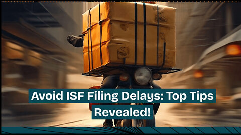 Mastering the ISF Filing Time Crunch: Tips for Smooth Customs Clearance