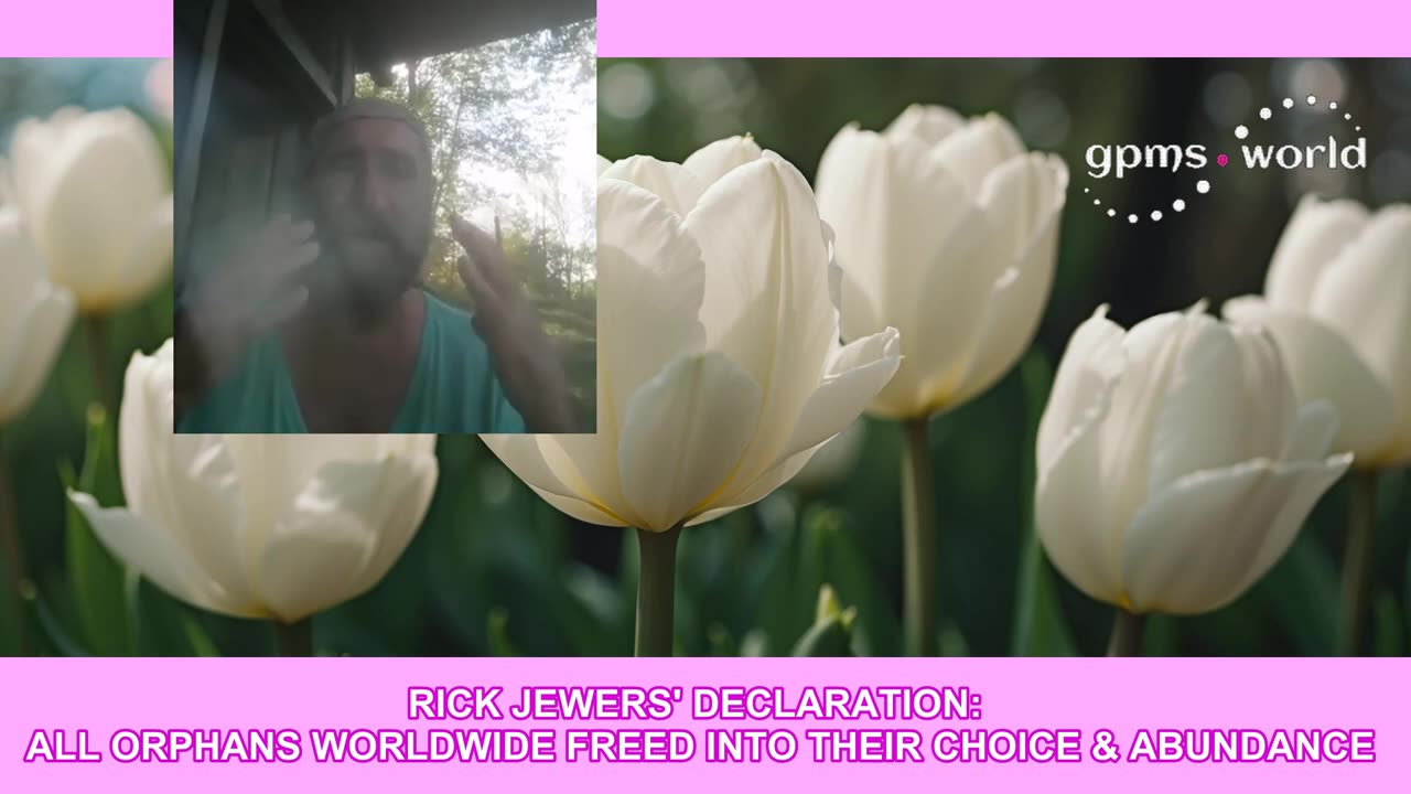 RICK JEWERS' DECLARATION_ ALL ORPHANS WORLDWIDE FREED INTO THEIR CHOICE & ABUNDANCE