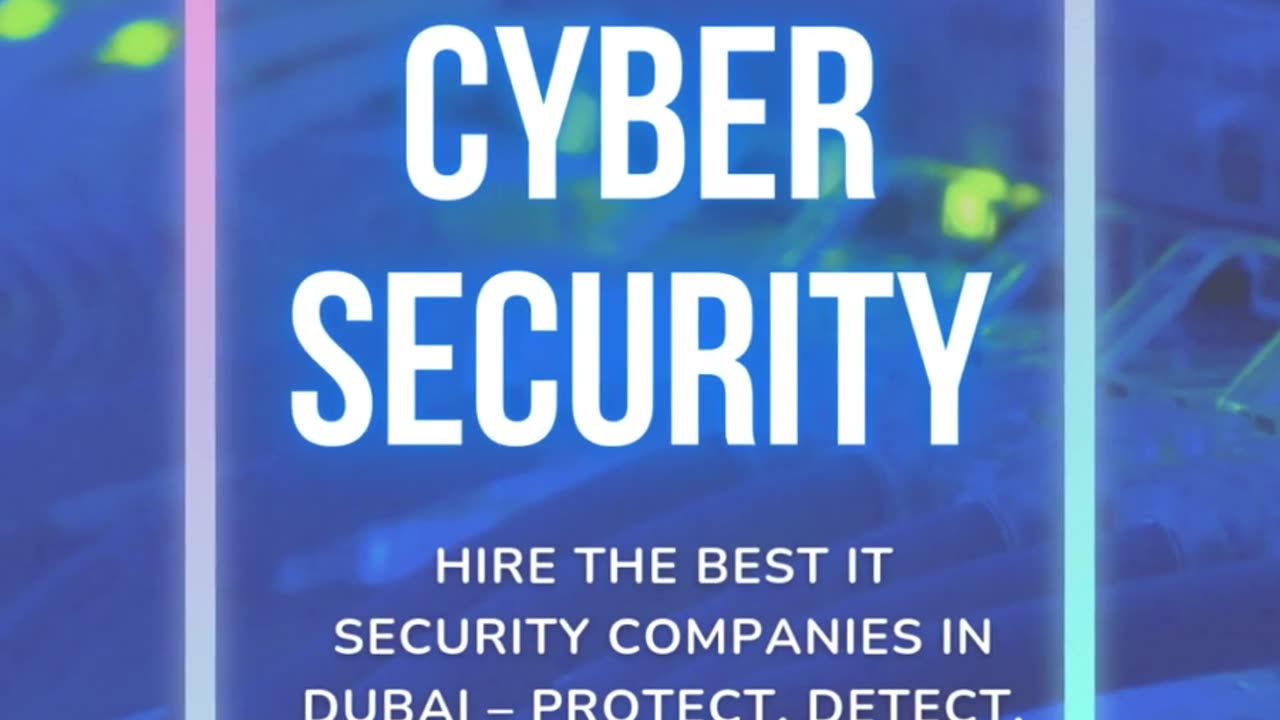 Hire the Best IT Security Companies in Dubai – Protect, Detect, and Defend Your Business Today!