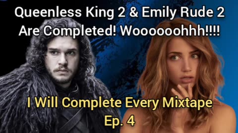 Queenless King 2 & Emily Rude 2 are Completed! (I Will Complete Every Mixtape Ep. 4)