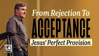 From Rejection to Acceptance [Jesus' Perfect Provision]