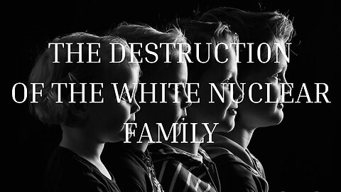DESTRUCTION OF THE WHITE NUCLEAR FAMILY