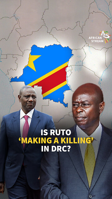 IS RUTO ‘MAKING A KILLING’ IN DRC?