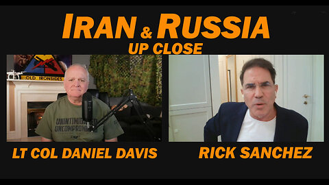 Iran & Russia Up Close /Rick Sanchez & Lt Col Daniel Davis
