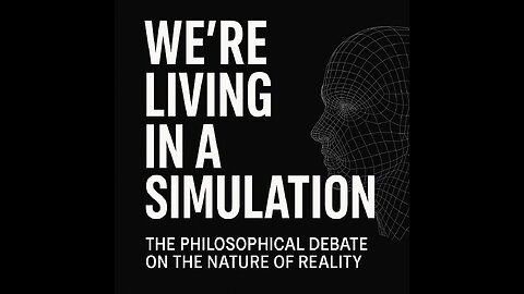 We're Living in a Simulation, The Philosophical Debate on the Nature of Reality