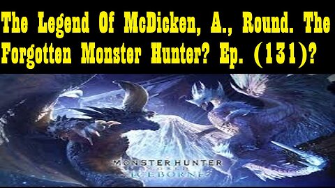 The Legend Of McDicken, A., Round. The Forgotten Monster Hunter? Ep. (131)? #monsterhunterworld