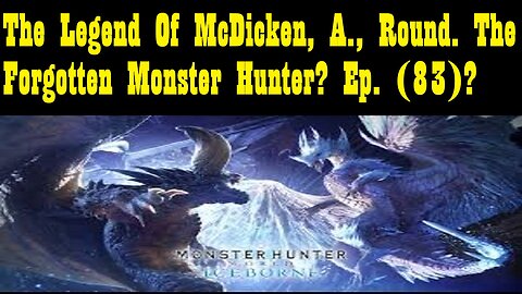 The Legend Of McDicken, A., Round. The Forgotten Monster Hunter? Ep. (83)? #monsterhunterworld