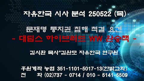 250522 (목) 문재명 통치권 침해 척결 요건- 대딥스 하이브리드 WW 완승책 [성경연구 / 시사대담] 김시환 목사*김완모 자유한국 연구원