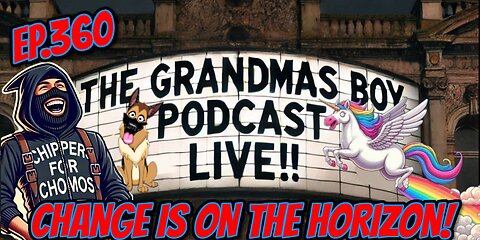 The Grandmas Boy Podcast EP.360-CHANGE IS ON THE HORIZON!